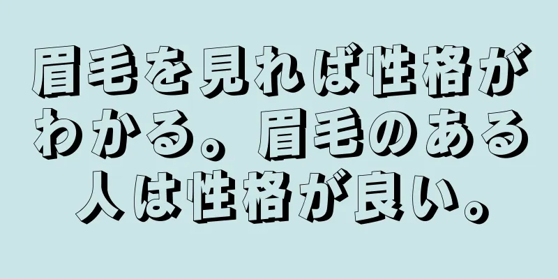 眉毛を見れば性格がわかる。眉毛のある人は性格が良い。