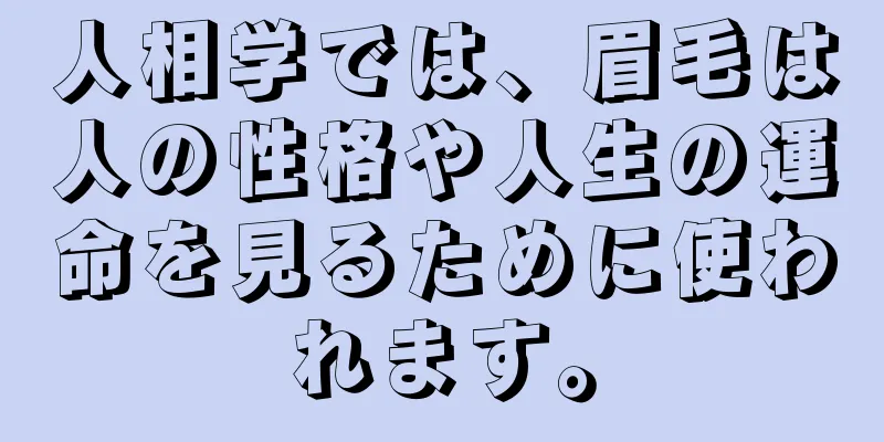 人相学では、眉毛は人の性格や人生の運命を見るために使われます。