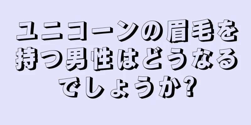 ユニコーンの眉毛を持つ男性はどうなるでしょうか?