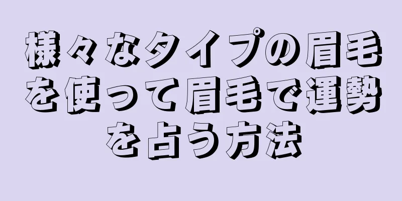 様々なタイプの眉毛を使って眉毛で運勢を占う方法