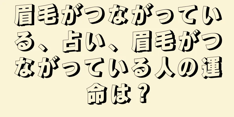 眉毛がつながっている、占い、眉毛がつながっている人の運命は？