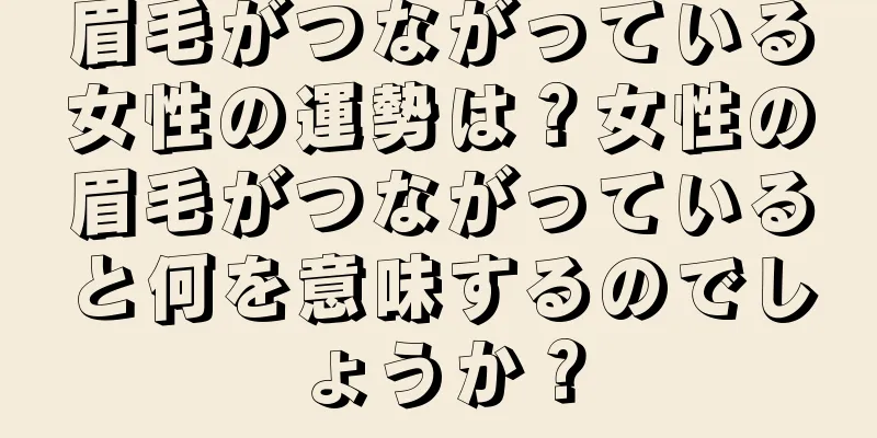 眉毛がつながっている女性の運勢は？女性の眉毛がつながっていると何を意味するのでしょうか？