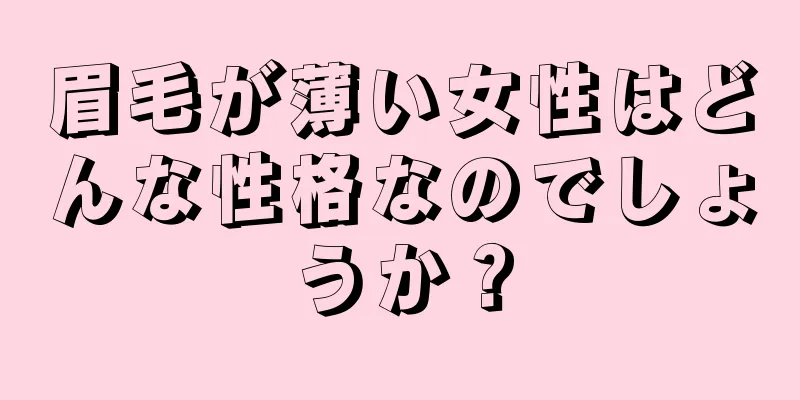 眉毛が薄い女性はどんな性格なのでしょうか？