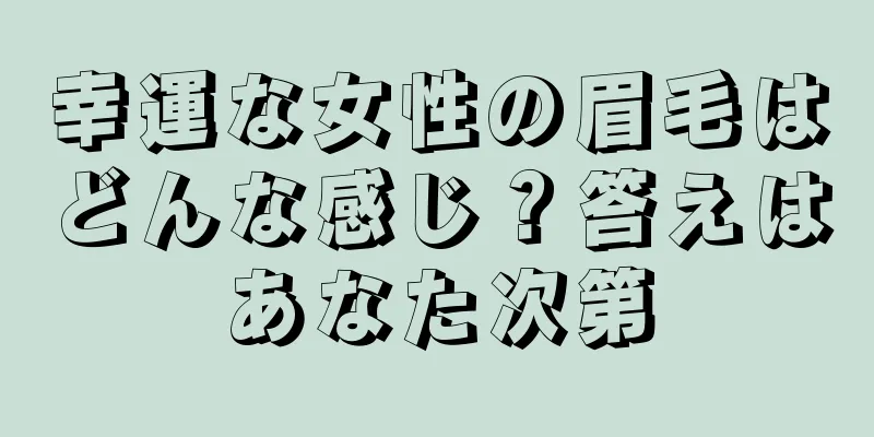 幸運な女性の眉毛はどんな感じ？答えはあなた次第