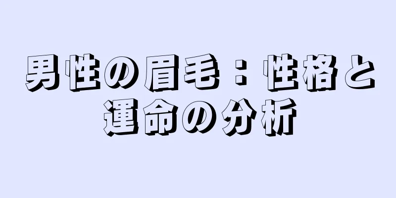 男性の眉毛：性格と運命の分析