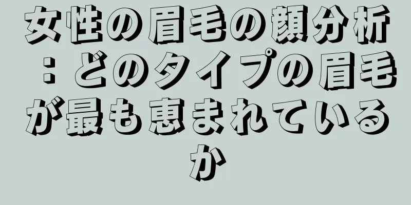 女性の眉毛の顔分析：どのタイプの眉毛が最も恵まれているか