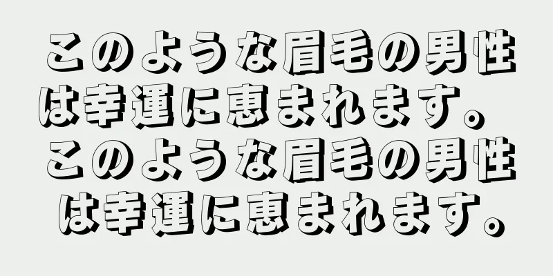 このような眉毛の男性は幸運に恵まれます。 このような眉毛の男性は幸運に恵まれます。