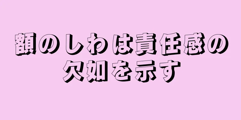 額のしわは責任感の欠如を示す