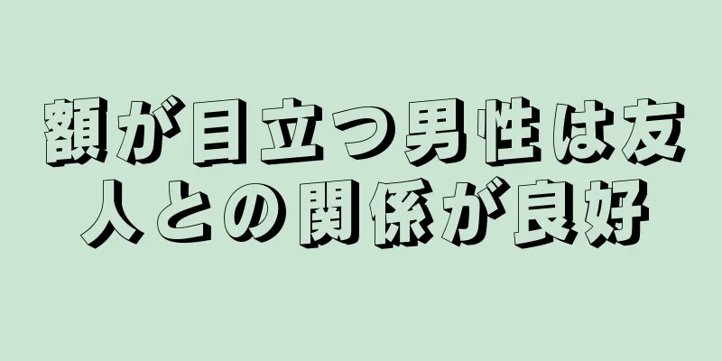 額が目立つ男性は友人との関係が良好