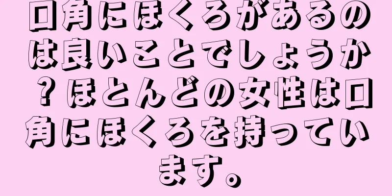 口角にほくろがあるのは良いことでしょうか？ほとんどの女性は口角にほくろを持っています。