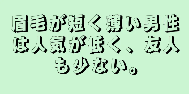 眉毛が短く薄い男性は人気が低く、友人も少ない。