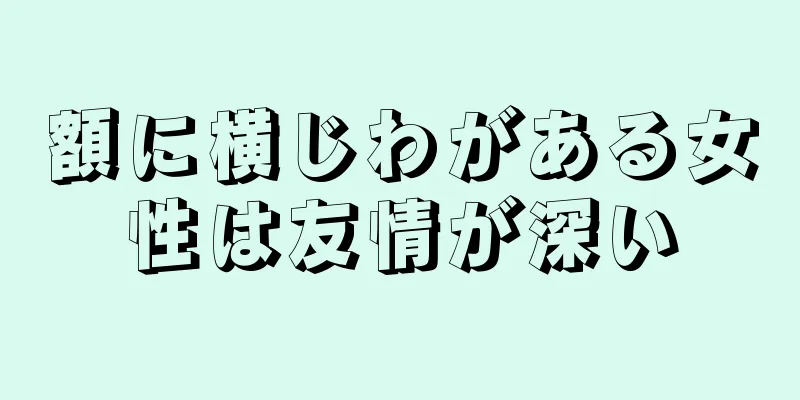 額に横じわがある女性は友情が深い