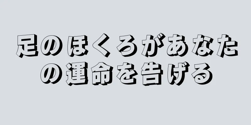 足のほくろがあなたの運命を告げる