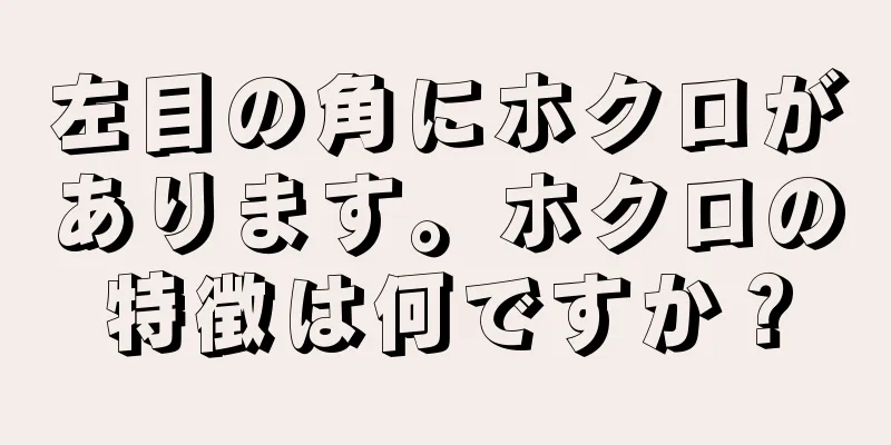 左目の角にホクロがあります。ホクロの特徴は何ですか？