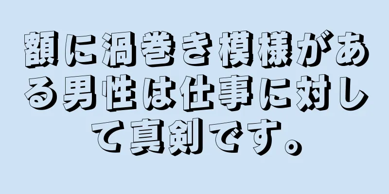 額に渦巻き模様がある男性は仕事に対して真剣です。