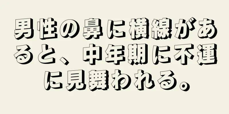 男性の鼻に横線があると、中年期に不運に見舞われる。