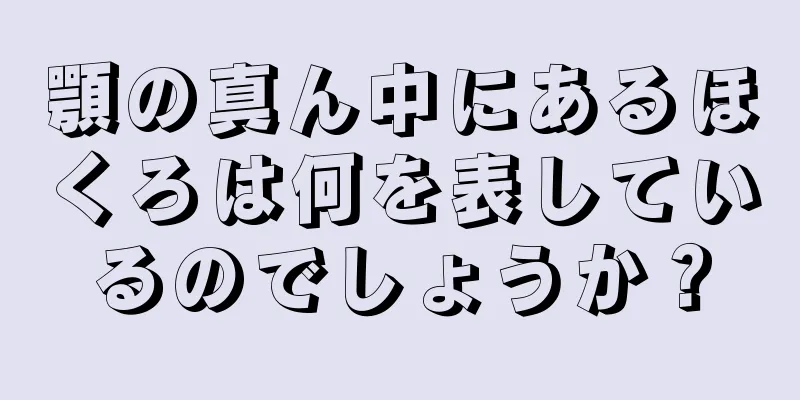 顎の真ん中にあるほくろは何を表しているのでしょうか？