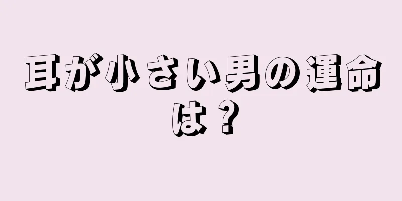 耳が小さい男の運命は？