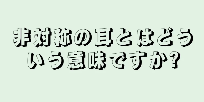 非対称の耳とはどういう意味ですか?