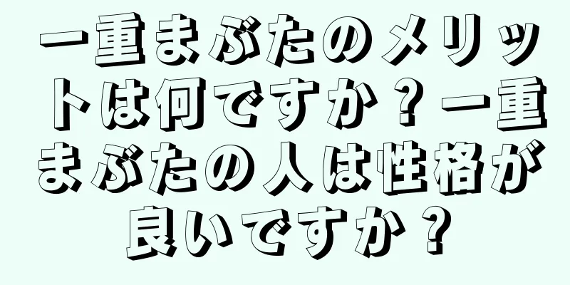 一重まぶたのメリットは何ですか？一重まぶたの人は性格が良いですか？