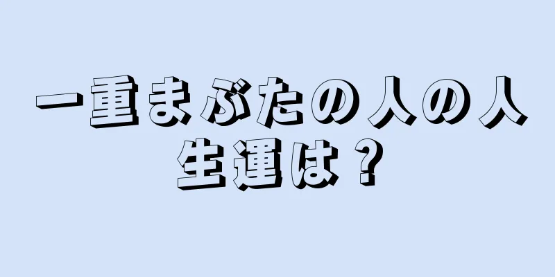 一重まぶたの人の人生運は？