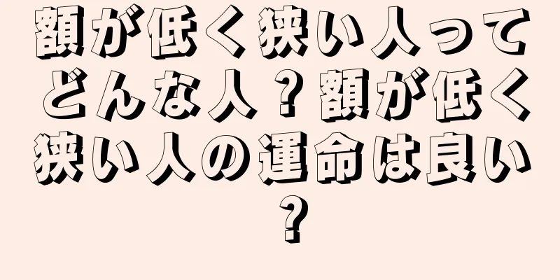 額が低く狭い人ってどんな人？額が低く狭い人の運命は良い？