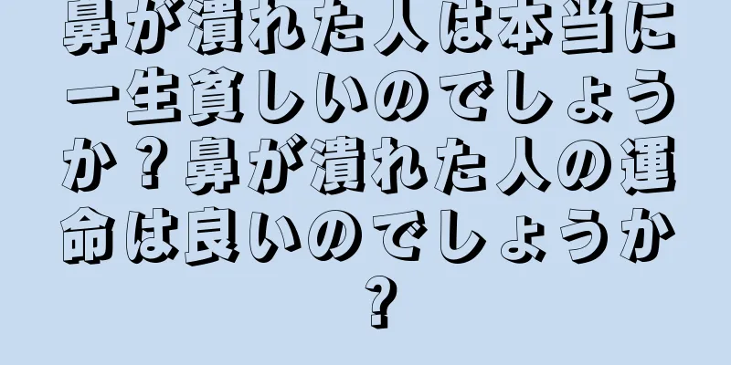 鼻が潰れた人は本当に一生貧しいのでしょうか？鼻が潰れた人の運命は良いのでしょうか？