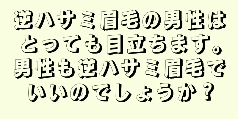 逆ハサミ眉毛の男性はとっても目立ちます。男性も逆ハサミ眉毛でいいのでしょうか？