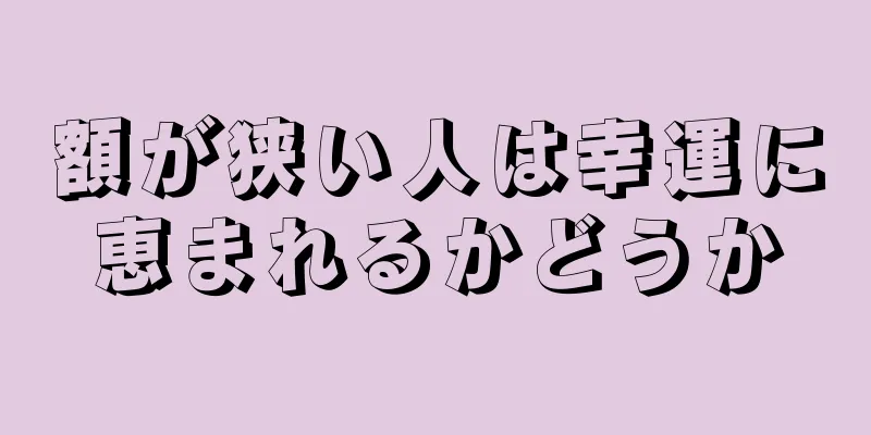 額が狭い人は幸運に恵まれるかどうか