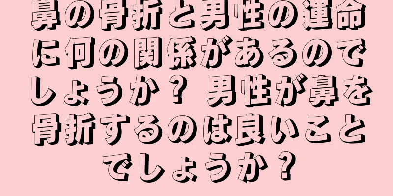 鼻の骨折と男性の運命に何の関係があるのでしょうか？ 男性が鼻を骨折するのは良いことでしょうか？