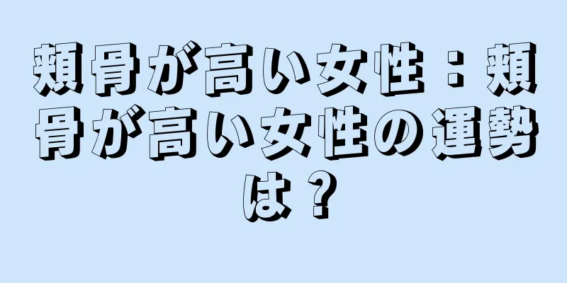 頬骨が高い女性：頬骨が高い女性の運勢は？