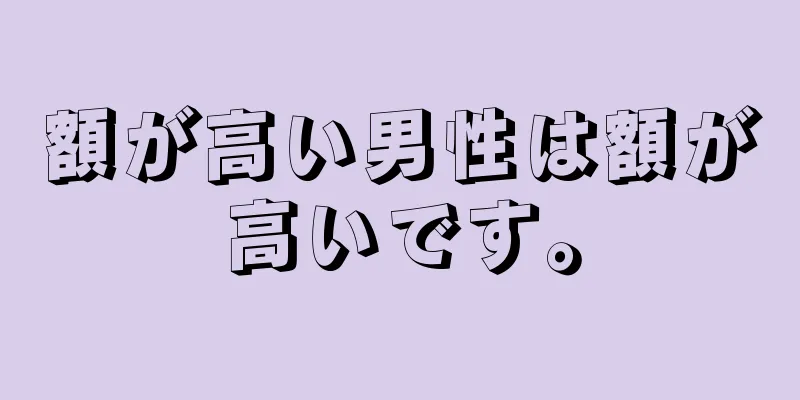 額が高い男性は額が高いです。