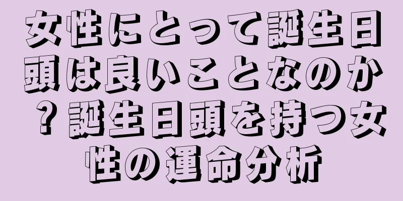 女性にとって誕生日頭は良いことなのか？誕生日頭を持つ女性の運命分析