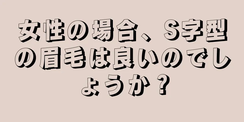 女性の場合、S字型の眉毛は良いのでしょうか？