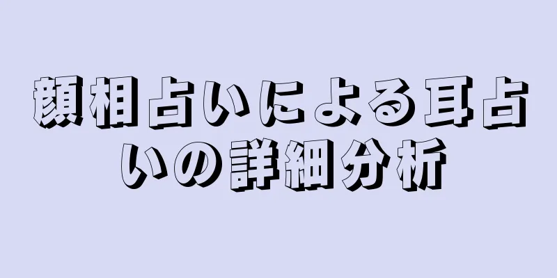 顔相占いによる耳占いの詳細分析