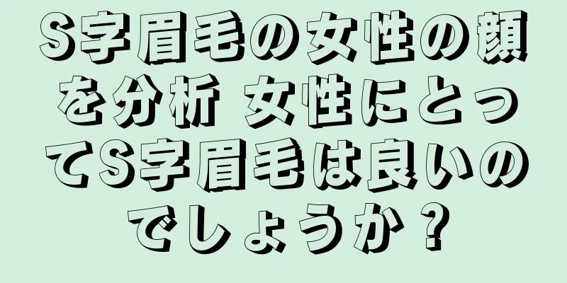 S字眉毛の女性の顔を分析 女性にとってS字眉毛は良いのでしょうか？