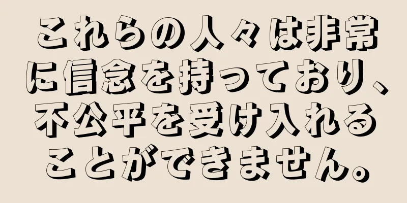 これらの人々は非常に信念を持っており、不公平を受け入れることができません。