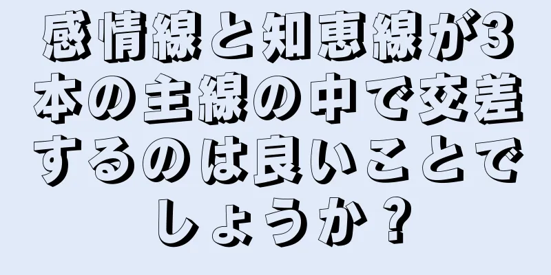 感情線と知恵線が3本の主線の中で交差するのは良いことでしょうか？