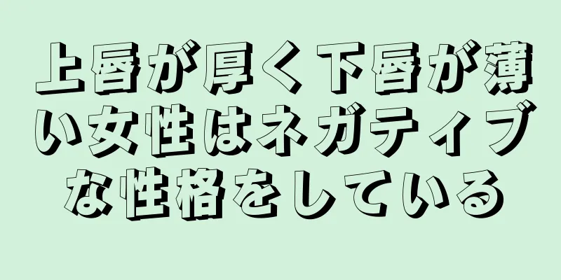 上唇が厚く下唇が薄い女性はネガティブな性格をしている