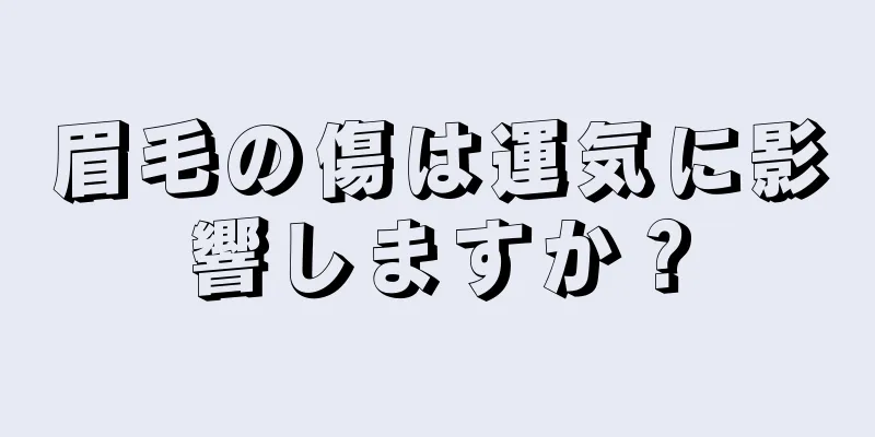 眉毛の傷は運気に影響しますか？