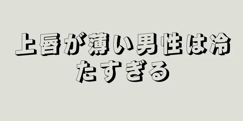 上唇が薄い男性は冷たすぎる