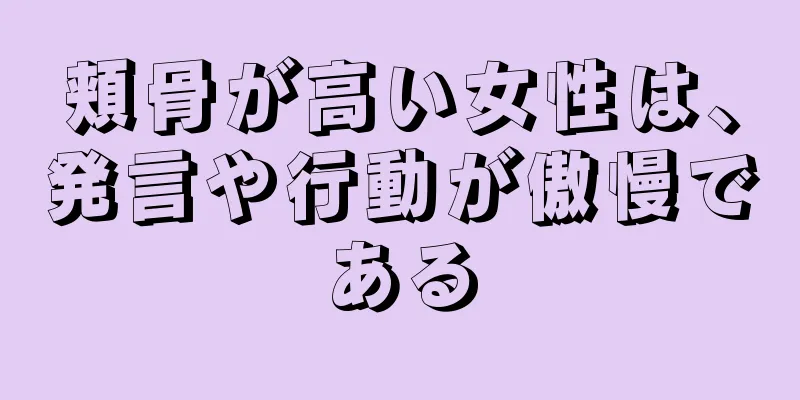 頬骨が高い女性は、発言や行動が傲慢である