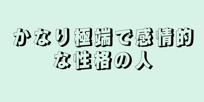 かなり極端で感情的な性格の人