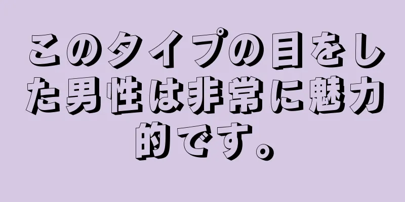 このタイプの目をした男性は非常に魅力的です。