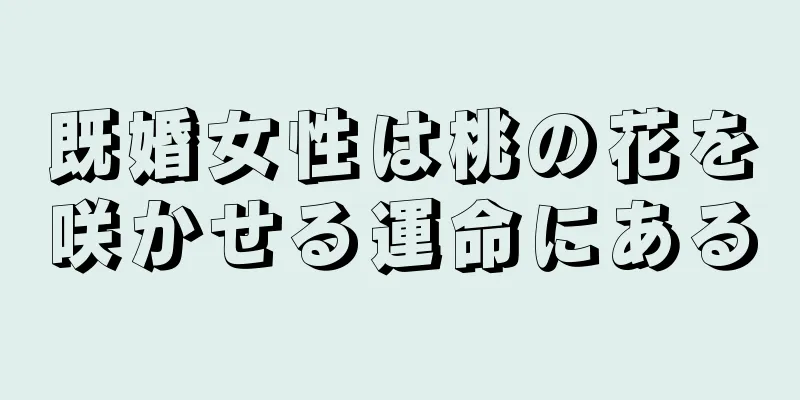 既婚女性は桃の花を咲かせる運命にある