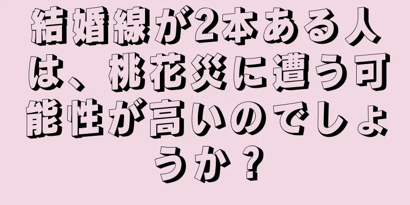 結婚線が2本ある人は、桃花災に遭う可能性が高いのでしょうか？