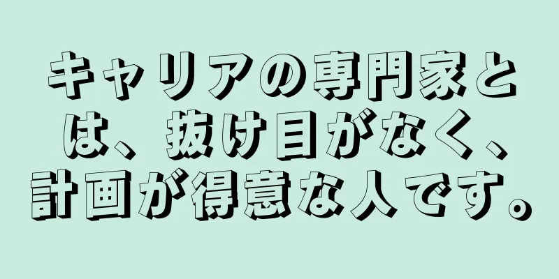 キャリアの専門家とは、抜け目がなく、計画が得意な人です。