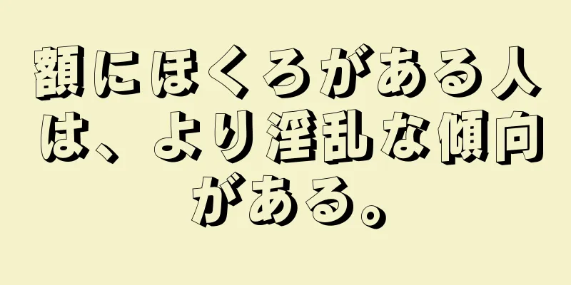 額にほくろがある人は、より淫乱な傾向がある。