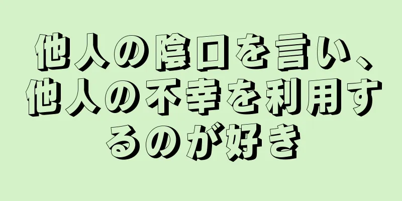 他人の陰口を言い、他人の不幸を利用するのが好き