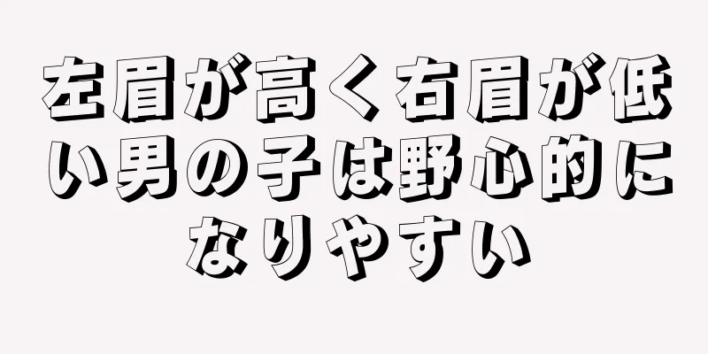 左眉が高く右眉が低い男の子は野心的になりやすい